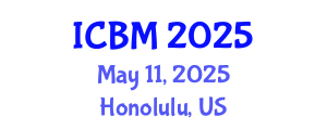 International Conference on Business Management (ICBM) May 11, 2025 - Honolulu, United States