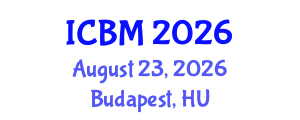 International Conference on Business Management (ICBM) August 23, 2026 - Budapest, Hungary