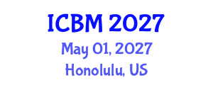 International Conference on Business Management (ICBM) May 01, 2027 - Honolulu, United States International Conference on Business Management (ICBM) May 01, 2027 - Honolulu, United States