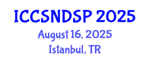 International Conference on Communication Systems, Networks and Digital Signal Processing (ICCSNDSP) August 16, 2025 - Istanbul, Turkey