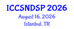 International Conference on Communication Systems, Networks and Digital Signal Processing (ICCSNDSP) August 16, 2026 - Istanbul, Turkey