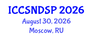 International Conference on Communication Systems, Networks and Digital Signal Processing (ICCSNDSP) August 30, 2026 - Moscow, Russia