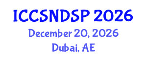 International Conference on Communication Systems, Networks and Digital Signal Processing (ICCSNDSP) December 20, 2026 - Dubai, United Arab Emirates International Conference on Communication Systems, Networks and Digital Signal Processing (ICCSNDSP) December 20, 2026 - Dubai, United Arab Emirates