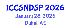 International Conference on Communication Systems, Networks and Digital Signal Processing (ICCSNDSP) January 28, 2026 - Dubai, United Arab Emirates