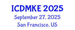 International Conference on Data Mining and Knowledge Engineering (ICDMKE) September 27, 2025 - San Francisco, United States