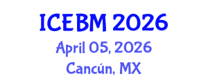 International Conference on Economics, Business and Management (ICEBM) April 05, 2026 - Cancún, Mexico