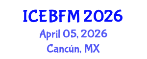 International Conference on Economics, Business, Finance and Management (ICEBFM) April 05, 2026 - Cancún, Mexico