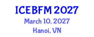 International Conference on Economics, Business, Finance and Management (ICEBFM) March 10, 2027 - Hanoi, Vietnam International Conference on Economics, Business, Finance and Management (ICEBFM) March 10, 2027 - Hanoi, Vietnam
