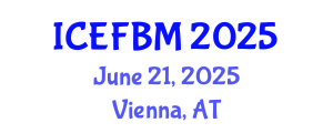 International Conference on Economics, Finance and Business Management (ICEFBM) June 21, 2025 - Vienna, Austria