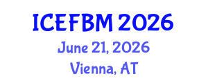 International Conference on Economics, Finance and Business Management (ICEFBM) June 21, 2026 - Vienna, Austria