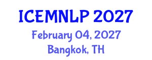 International Conference on Empirical Methods in Natural Language Processing (ICEMNLP) February 04, 2027 - Bangkok, Thailand International Conference on Empirical Methods in Natural Language Processing (ICEMNLP) February 04, 2027 - Bangkok, Thailand