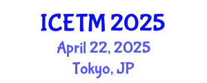 International Conference on Engineering and Technology Management (ICETM) April 22, 2025 - Tokyo, Japan