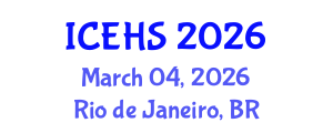 International Conference on Environmental Health and Safety (ICEHS) March 04, 2026 - Rio de Janeiro, Brazil