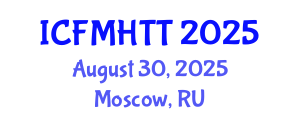 International Conference on Fluid Mechanics, Heat Transfer and Thermodynamics (ICFMHTT) August 30, 2025 - Moscow, Russia