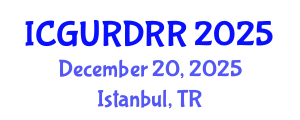 International Conference on Geological Urban Risks and Disaster Risk Reduction (ICGURDRR) December 20, 2025 - Istanbul, Turkey
