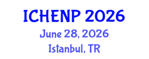 International Conference on High Energy and Nuclear Physics (ICHENP) June 28, 2026 - Istanbul, Turkey