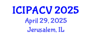 International Conference on Image Processing, Analysis and Computer Vision (ICIPACV) April 29, 2025 - Jerusalem, Israel