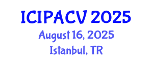International Conference on Image Processing, Analysis and Computer Vision (ICIPACV) August 16, 2025 - Istanbul, Turkey