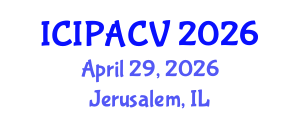 International Conference on Image Processing, Analysis and Computer Vision (ICIPACV) April 29, 2026 - Jerusalem, Israel