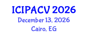 International Conference on Image Processing, Analysis and Computer Vision (ICIPACV) December 13, 2026 - Cairo, Egypt International Conference on Image Processing, Analysis and Computer Vision (ICIPACV) December 13, 2026 - Cairo, Egypt