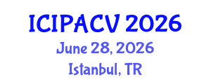 International Conference on Image Processing, Analysis and Computer Vision (ICIPACV) June 28, 2026 - Istanbul, Turkey