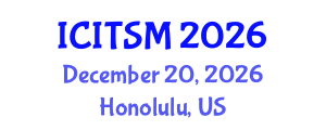 International Conference on Information Technology, Systems and Management (ICITSM) December 20, 2026 - Honolulu, United States
