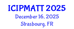 International Conference on Intellectual Property Management and Technology Transfer (ICIPMATT) December 16, 2025 - Strasbourg, France