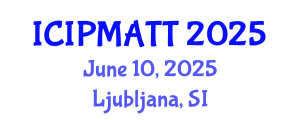 International Conference on Intellectual Property Management and Technology Transfer (ICIPMATT) June 10, 2025 - Ljubljana, Slovenia