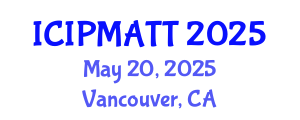 International Conference on Intellectual Property Management and Technology Transfer (ICIPMATT) May 20, 2025 - Vancouver, Canada