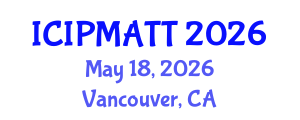 International Conference on Intellectual Property Management and Technology Transfer (ICIPMATT) May 18, 2026 - Vancouver, Canada International Conference on Intellectual Property Management and Technology Transfer (ICIPMATT) May 18, 2026 - Vancouver, Canada