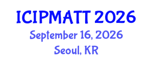 International Conference on Intellectual Property Management and Technology Transfer (ICIPMATT) September 16, 2026 - Seoul, Republic of Korea International Conference on Intellectual Property Management and Technology Transfer (ICIPMATT) September 16, 2026 - Seoul, Republic of Korea