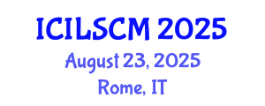 International Conference on International Logistics and Supply Chain Management (ICILSCM) August 23, 2025 - Rome, Italy
