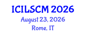 International Conference on International Logistics and Supply Chain Management (ICILSCM) August 23, 2026 - Rome, Italy