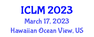 International Conference on Leadership and Management (ICLM) March 17, 2023 - Hawaiian Ocean View, United States