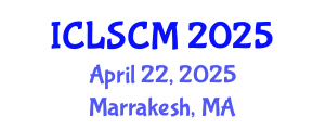 International Conference on Logistics and Supply Chain Management (ICLSCM) April 22, 2025 - Marrakesh, Morocco