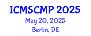 International Conference on Material Science and Condensed Matter Physics (ICMSCMP) May 20, 2025 - Berlin, Germany
