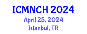 International Conference on Maternal, Newborn, and Child Health (ICMNCH) April 25, 2024 - Istanbul, Turkey