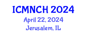 International Conference on Maternal, Newborn, and Child Health (ICMNCH) April 22, 2024 - Jerusalem, Israel