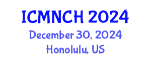 International Conference on Maternal, Newborn, and Child Health (ICMNCH) December 30, 2024 - Honolulu, United States