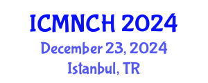 International Conference on Maternal, Newborn, and Child Health (ICMNCH) December 23, 2024 - Istanbul, Turkey