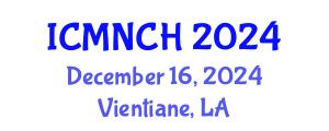 International Conference on Maternal, Newborn, and Child Health (ICMNCH) December 16, 2024 - Vientiane, Laos