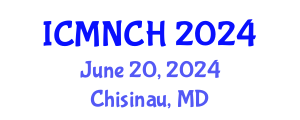 International Conference on Maternal, Newborn, and Child Health (ICMNCH) June 20, 2024 - Chisinau, Republic of Moldova