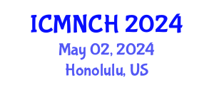 International Conference on Maternal, Newborn, and Child Health (ICMNCH) May 02, 2024 - Honolulu, United States