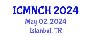International Conference on Maternal, Newborn, and Child Health (ICMNCH) May 02, 2024 - Istanbul, Turkey