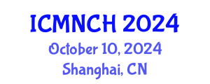International Conference on Maternal, Newborn, and Child Health (ICMNCH) October 10, 2024 - Shanghai, China