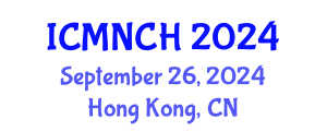 International Conference on Maternal, Newborn, and Child Health (ICMNCH) September 26, 2024 - Hong Kong, China