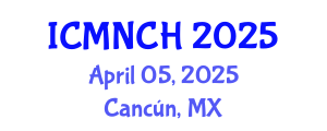 International Conference on Maternal, Newborn, and Child Health (ICMNCH) April 05, 2025 - Cancún, Mexico