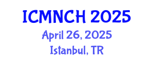 International Conference on Maternal, Newborn, and Child Health (ICMNCH) April 26, 2025 - Istanbul, Turkey