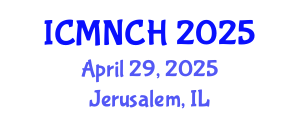 International Conference on Maternal, Newborn, and Child Health (ICMNCH) April 29, 2025 - Jerusalem, Israel