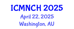 International Conference on Maternal, Newborn, and Child Health (ICMNCH) April 22, 2025 - Washington, Australia